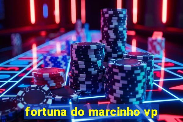 fortuna do marcinho vp